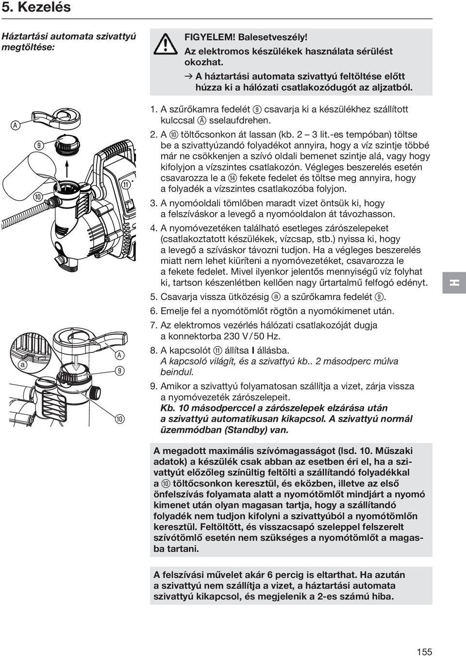 A szűrőkamra fedelét 9 csavarja ki a készülékhez szállított kulccsal ß A sselaufdrehen. 2. A 0 töltőcsonkon át lassan (kb. 2 3 lit.
