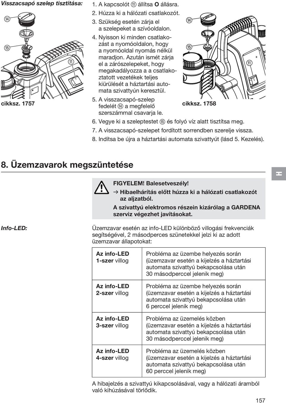 Azután ismét zárja el a zárószelepeket, hogy megakadályozza a a csatlakoztatott vezetékek teljes kiürülését a háztartási automata szivattyún keresztül. 5.