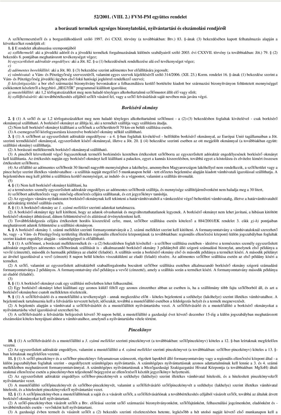 E rendelet alkalmazása szempontjából a) szőlőtermelő: aki a jövedéki adóról és a jövedéki termékek forgalmazásának különös szabályairól szóló 2003. évi CXXVII. törvény (a továbbiakban: Jöt.) 79.