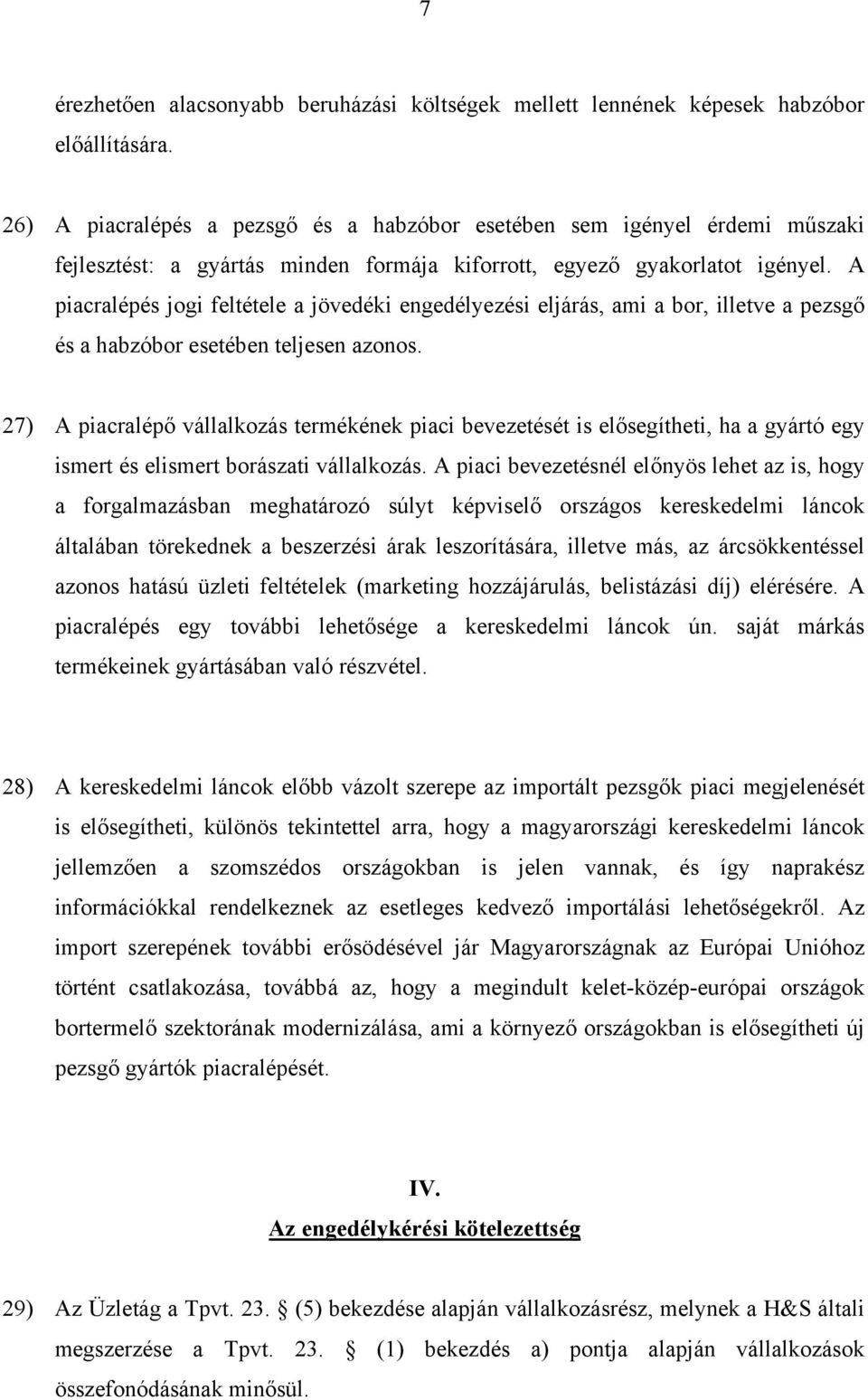 A piacralépés jogi feltétele a jövedéki engedélyezési eljárás, ami a bor, illetve a pezsgő és a habzóbor esetében teljesen azonos.