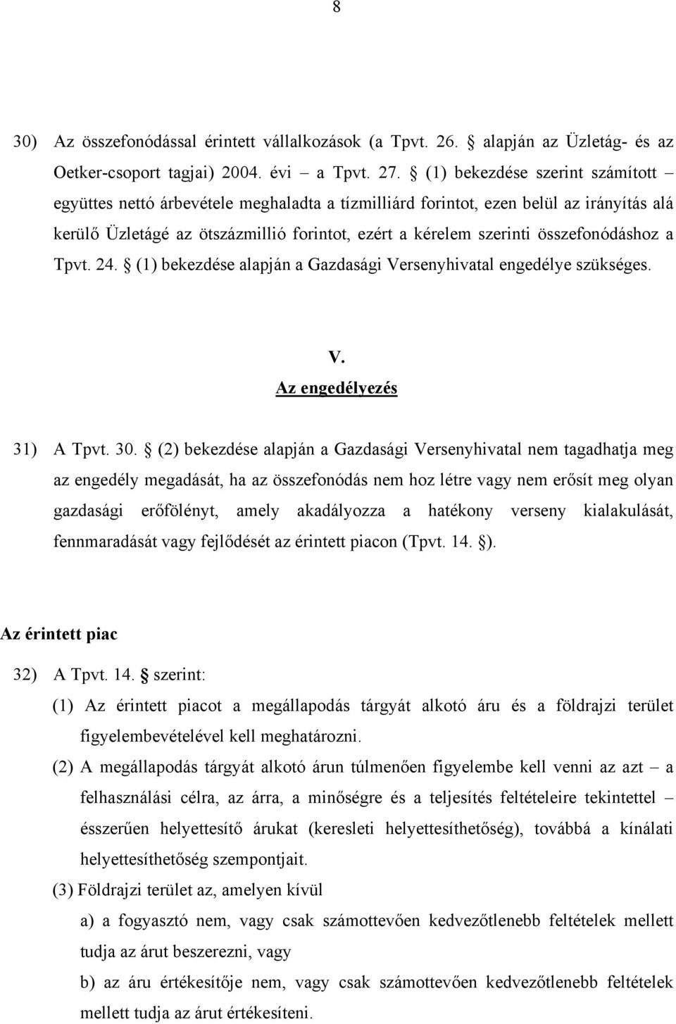 összefonódáshoz a Tpvt. 24. (1) bekezdése alapján a Gazdasági Versenyhivatal engedélye szükséges. V. Az engedélyezés 31) A Tpvt. 30.