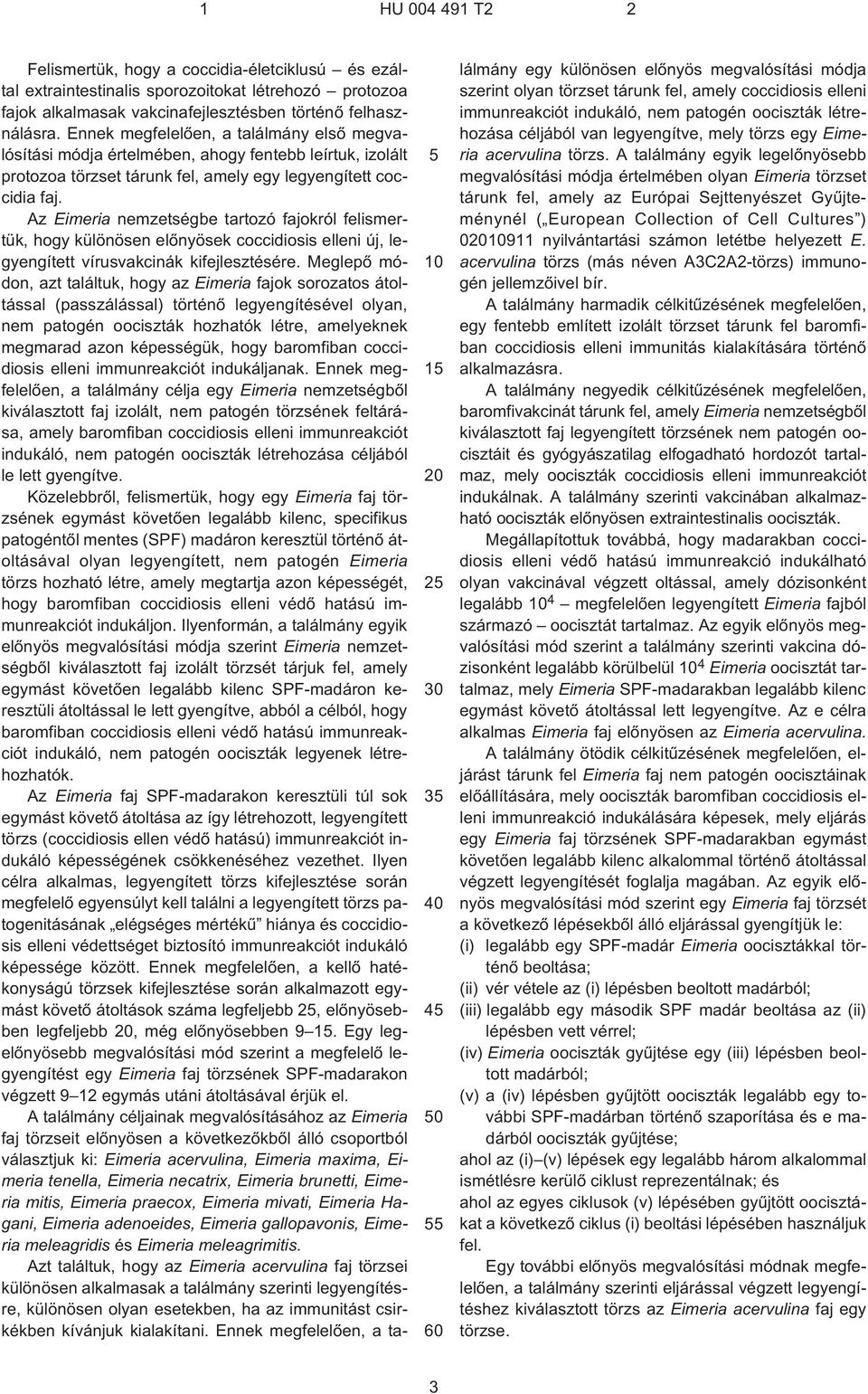 Az Eimeria nemzetségbe tartozó fajokról felismertük, hogy különösen elõnyösek coccidiosis elleni új, legyengített vírusvakcinák kifejlesztésére.