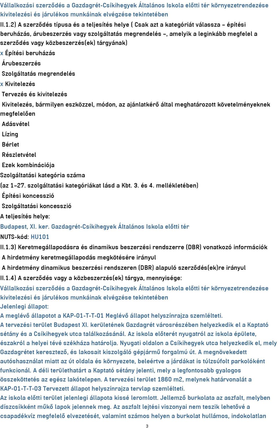 közbeszerzés(ek) tárgyának) x Építési beruházás Árubeszerzés Szolgáltatás megrendelés x Kivitelezés Tervezés és kivitelezés Kivitelezés, bármilyen eszközzel, módon, az ajánlatkérő által meghatározott