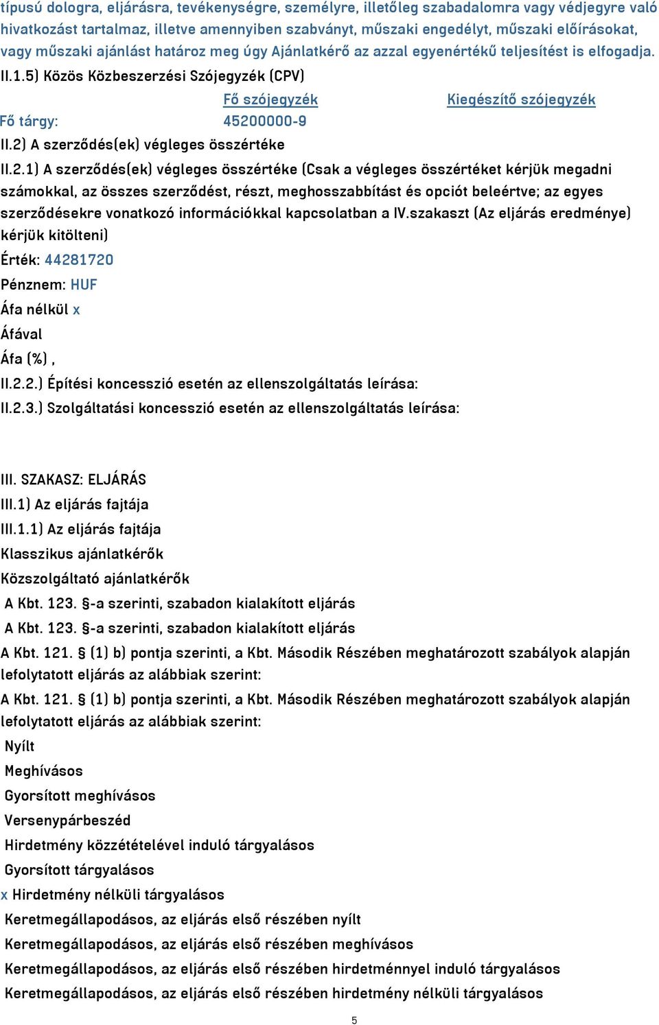 2) A szerződés(ek) végleges összértéke II.2.1) A szerződés(ek) végleges összértéke (Csak a végleges összértéket kérjük megadni számokkal, az összes szerződést, részt, meghosszabbítást és opciót