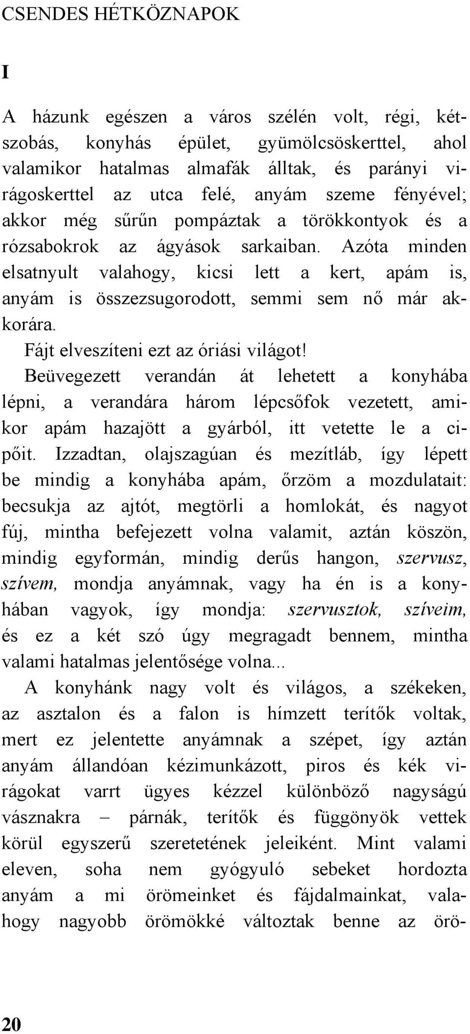 Azóta minden elsatnyult valahogy, kicsi lett a kert, apám is, anyám is összezsugorodott, semmi sem nő már akkorára. Fájt elveszíteni ezt az óriási világot!