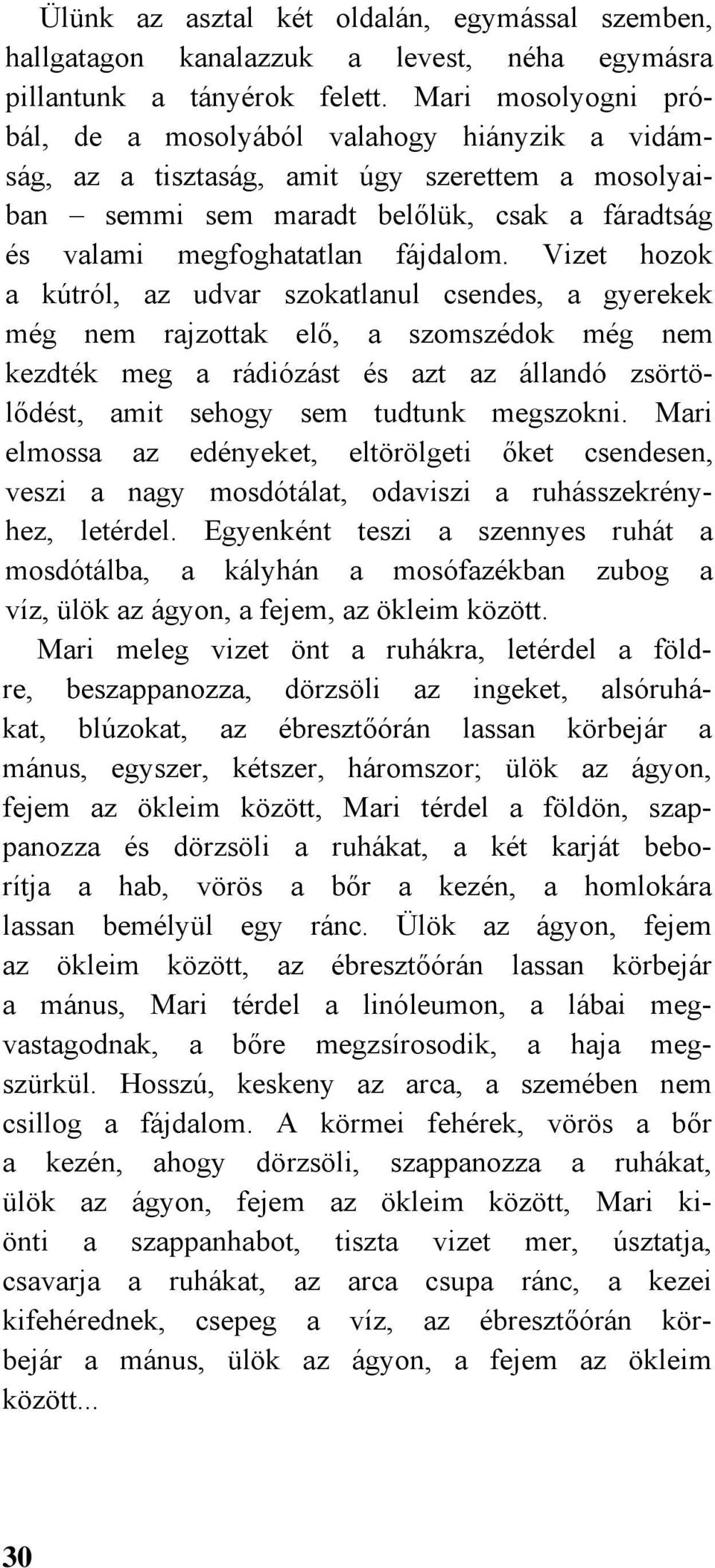 Vizet hozok a kútról, az udvar szokatlanul csendes, a gyerekek még nem rajzottak elő, a szomszédok még nem kezdték meg a rádiózást és azt az állandó zsörtölődést, amit sehogy sem tudtunk megszokni.