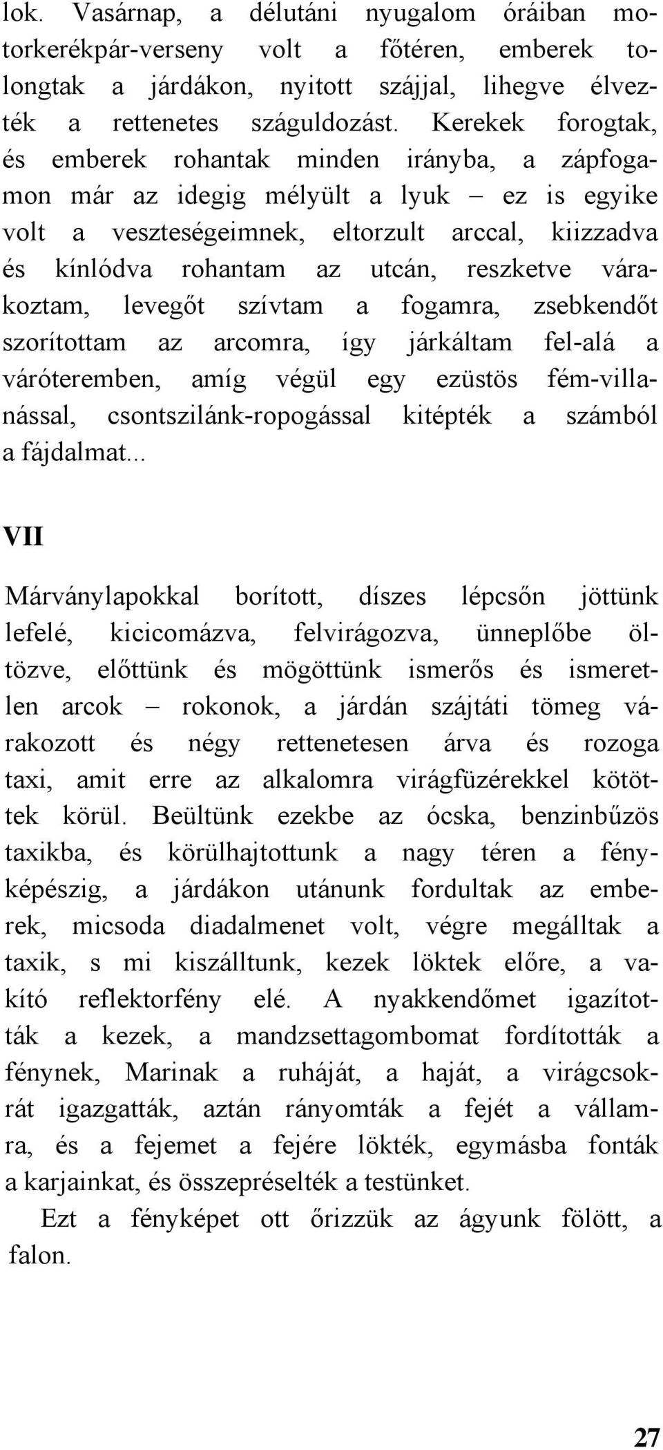 reszketve várakoztam, levegőt szívtam a fogamra, zsebkendőt szorítottam az arcomra, így járkáltam fel-alá a váróteremben, amíg végül egy ezüstös fém-villanással, csontszilánk-ropogással kitépték a