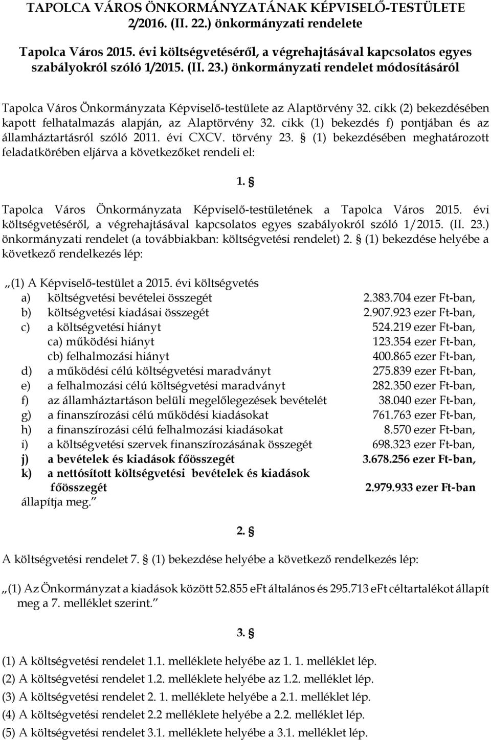 cikk (1) bekezdés f) pontjában és az államháztartásról szóló 2011. évi CXCV. törvény 23. (1) bekezdésében meghatározott feladatkörében eljárva a következőket rendeli el: 1.