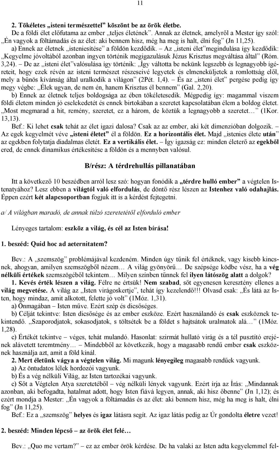 Az isteni élet megindulása így kezdődik: Kegyelme jóvoltából azonban ingyen történik megigazulásuk Jézus Krisztus megváltása által (Róm. 3,24).