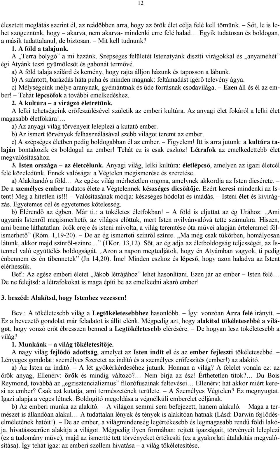 A Terra bolygó a mi hazánk. Szépséges felületét Istenatyánk díszíti virágokkal és anyaméhét égi Atyánk teszi gyümölcsöt és gabonát termővé.