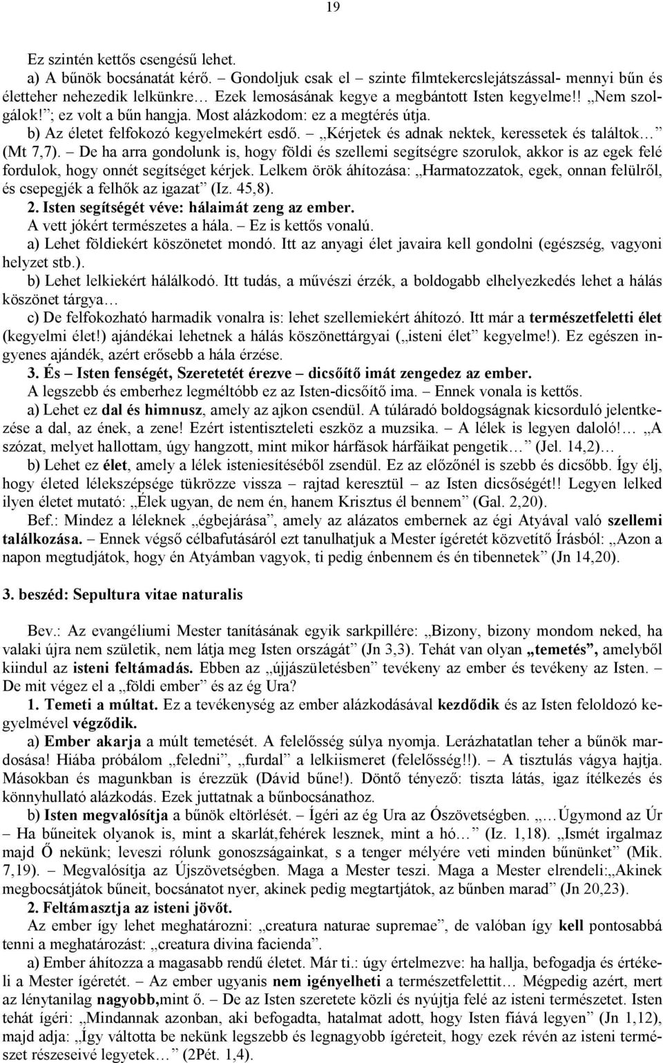 Most alázkodom: ez a megtérés útja. b) Az életet felfokozó kegyelmekért esdő. Kérjetek és adnak nektek, keressetek és találtok (Mt 7,7).