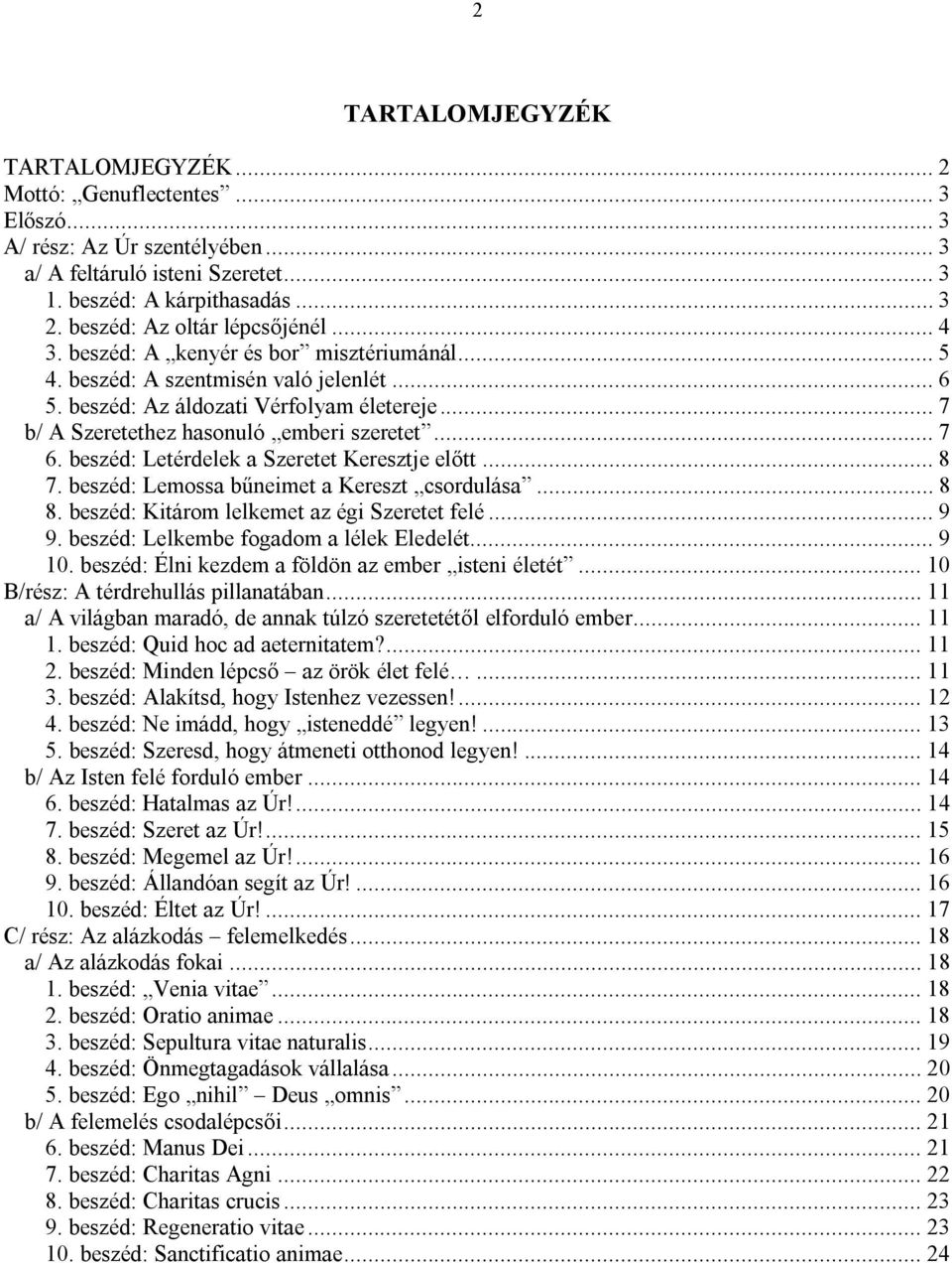 .. 7 b/ A Szeretethez hasonuló emberi szeretet... 7 6. beszéd: Letérdelek a Szeretet Keresztje előtt... 8 7. beszéd: Lemossa bűneimet a Kereszt csordulása... 8 8.