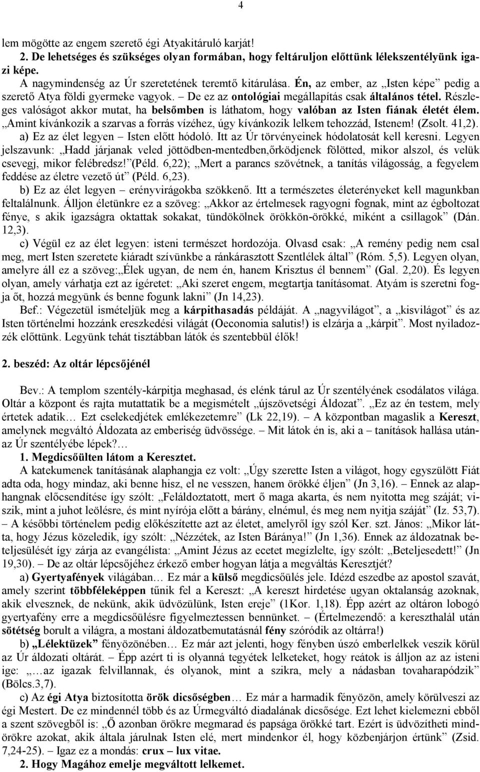 Részleges valóságot akkor mutat, ha belsőmben is láthatom, hogy valóban az Isten fiának életét élem. Amint kívánkozik a szarvas a forrás vízéhez, úgy kívánkozik lelkem tehozzád, Istenem! (Zsolt.