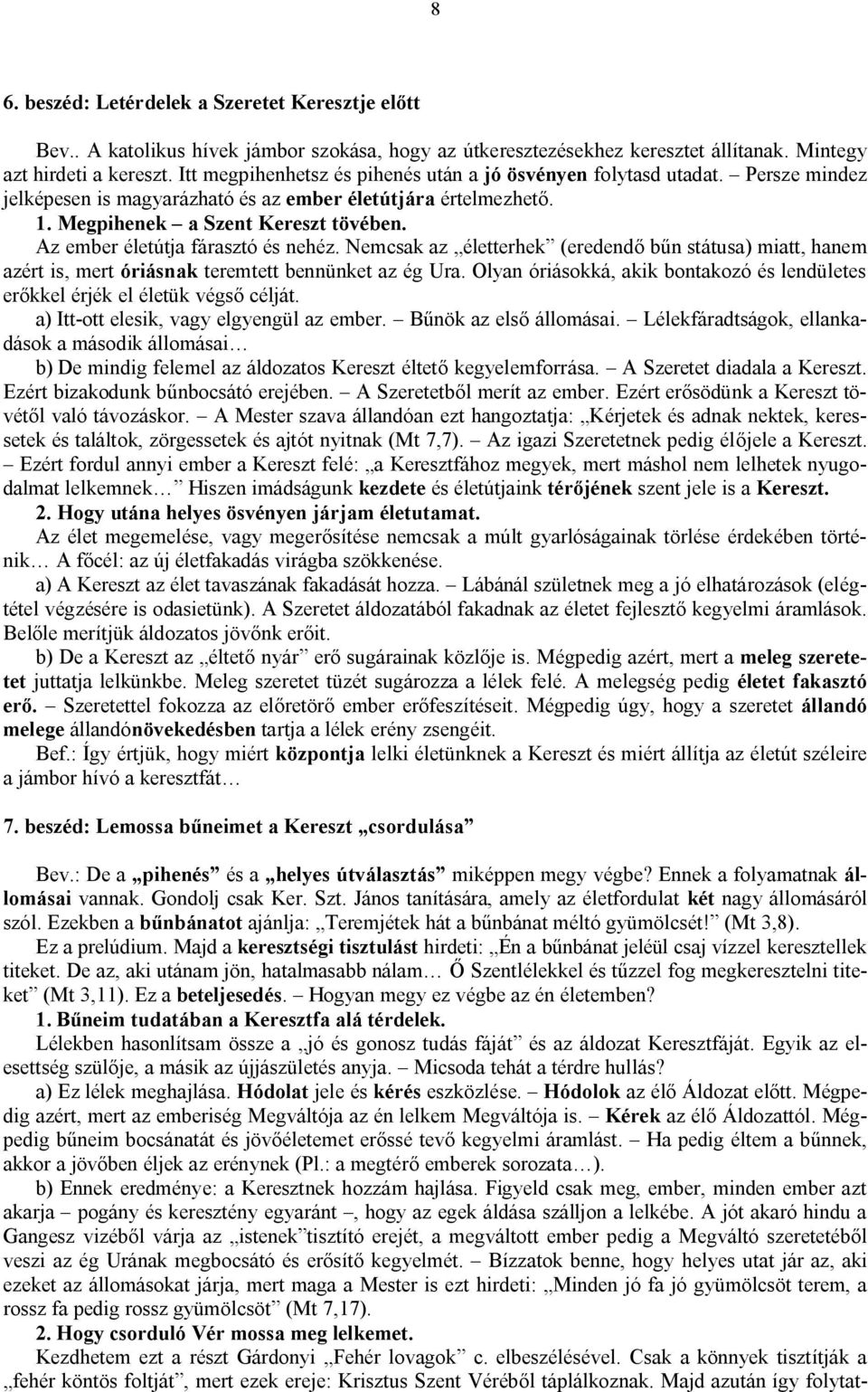 Az ember életútja fárasztó és nehéz. Nemcsak az életterhek (eredendő bűn státusa) miatt, hanem azért is, mert óriásnak teremtett bennünket az ég Ura.