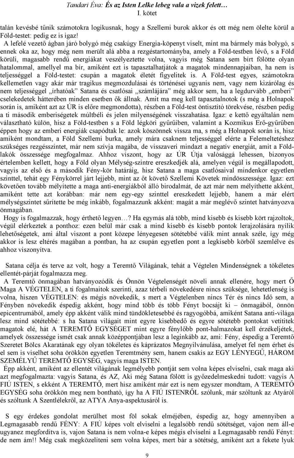 körüli, magasabb rendű energiákat veszélyeztette volna, vagyis még Satana sem bírt fölötte olyan hatalommal, amellyel ma bír, amiként ezt is tapasztalhatjátok a magatok mindennapjaiban, ha nem is