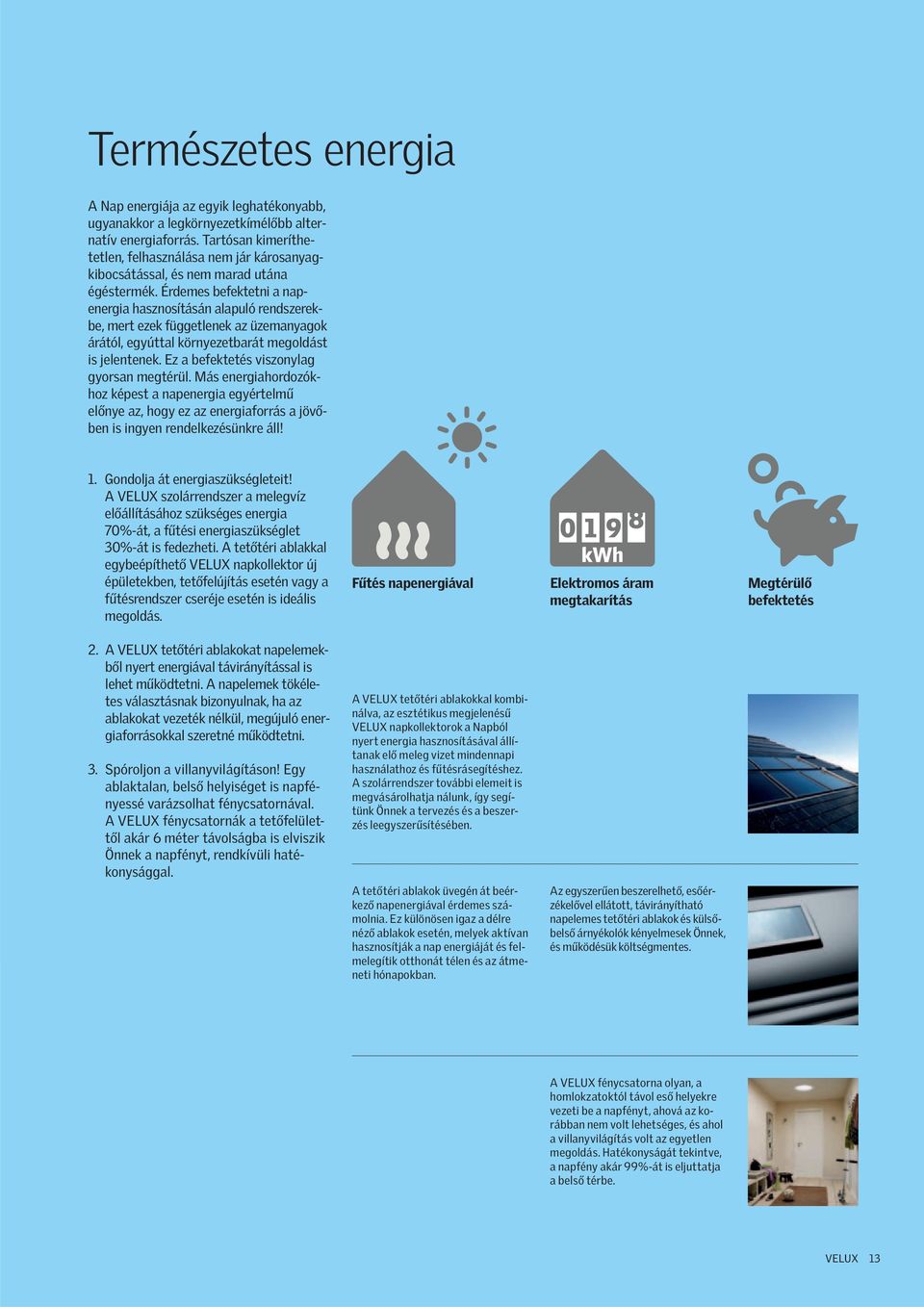 Érdemes befektetni a napenergia hasznosításán alapuló rendszerekbe, mert ezek függetlenek az üzemanyagok árától, egyúttal környezetbarát megoldást is jelentenek.