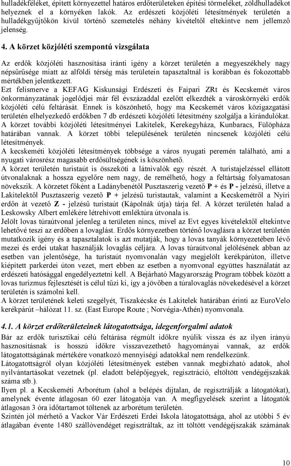 A körzet közjóléti szempontú vizsgálata Az erdők közjóléti hasznosítása iránti igény a körzet területén a megyeszékhely nagy népsűrűsége miatt az alföldi térség más területein tapasztaltnál is