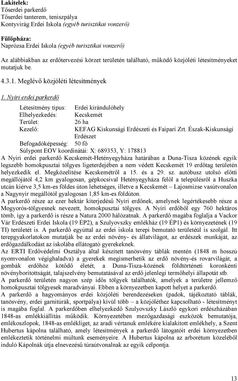 Nyíri erdei parkerdő Létesítmény típus: Elhelyezkedés: Terület: Kezelő: Erdei kirándulóhely Kecskemét 26 ha KEFAG Kiskunsági Erdészeti és Faipari Zrt.