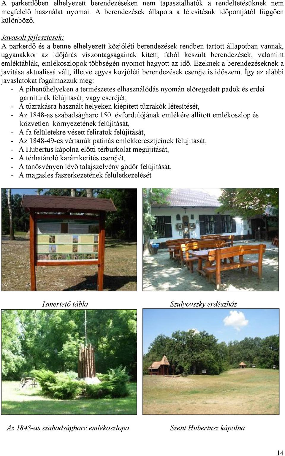 valamint emléktáblák, emlékoszlopok többségén nyomot hagyott az idő. Ezeknek a berendezéseknek a javítása aktuálissá vált, illetve egyes közjóléti berendezések cseréje is időszerű.