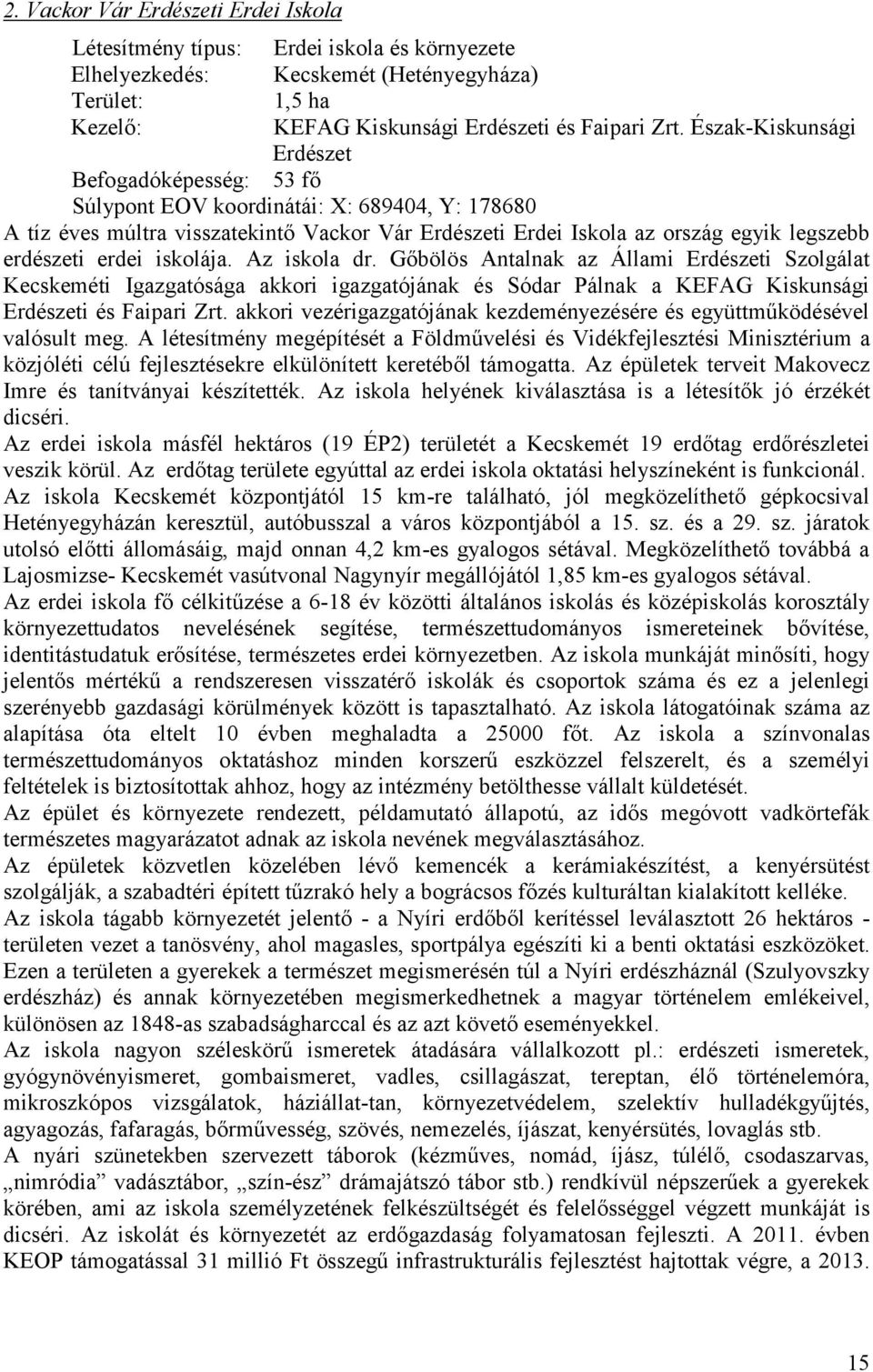 erdei iskolája. Az iskola dr. Gőbölös Antalnak az Állami Erdészeti Szolgálat Kecskeméti Igazgatósága akkori igazgatójának és Sódar Pálnak a KEFAG Kiskunsági Erdészeti és Faipari Zrt.