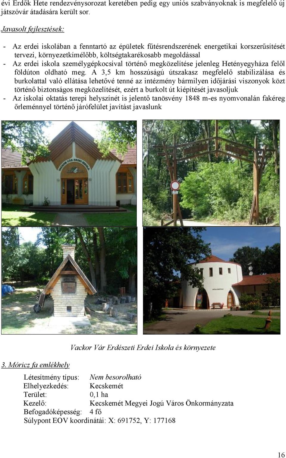 személygépkocsival történő megközelítése jelenleg Hetényegyháza felől földúton oldható meg.