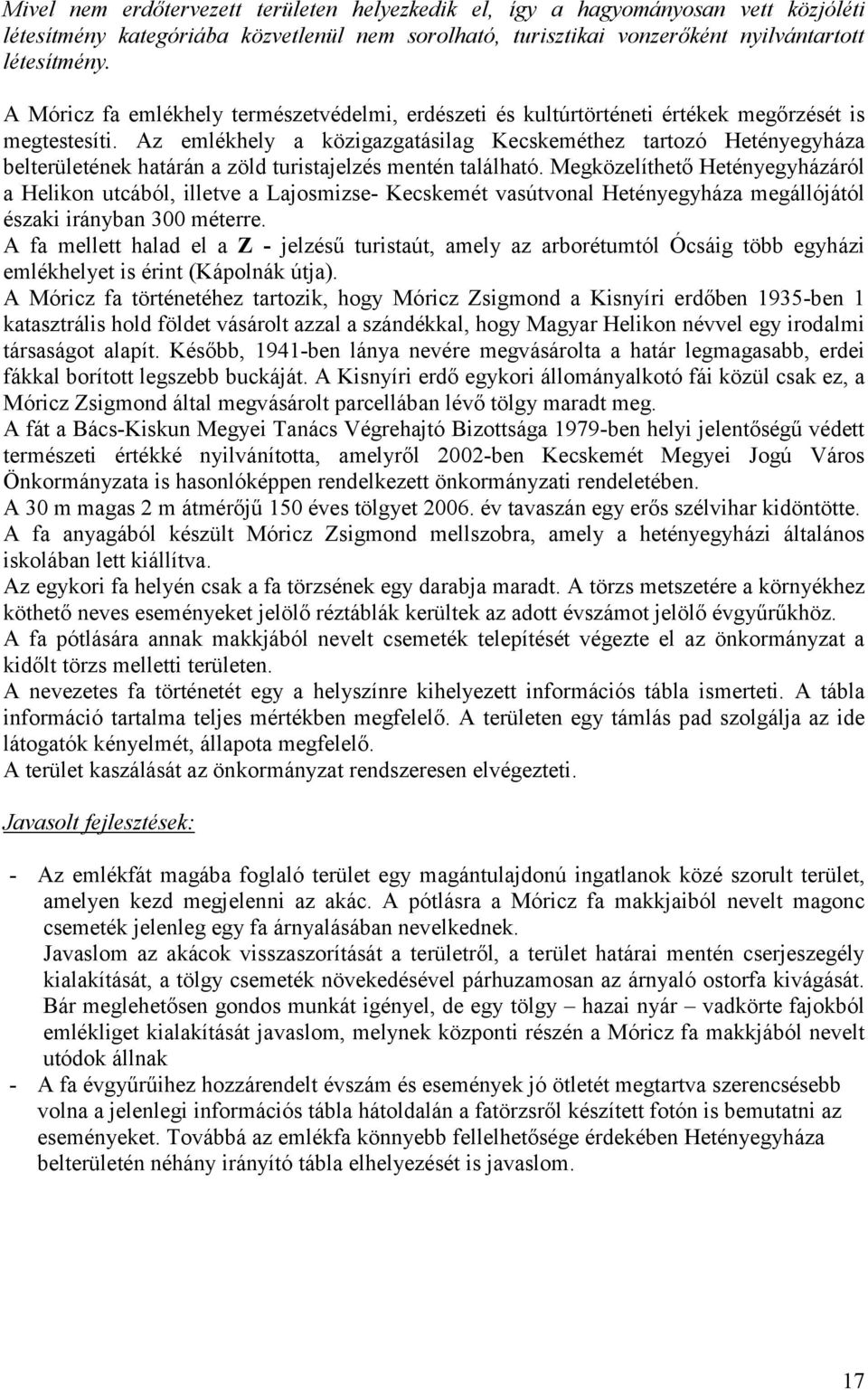 Az emlékhely a közigazgatásilag Kecskeméthez tartozó Hetényegyháza belterületének határán a zöld turistajelzés mentén található.