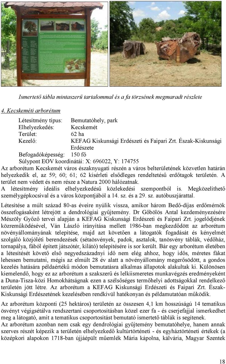 Észak-Kiskunsági Erdészete Befogadóképesség: 150 fő Súlypont EOV koordinátái: X: 696022, Y: 174755 Az arborétum Kecskemét város északnyugati részén a város belterületének közvetlen határán