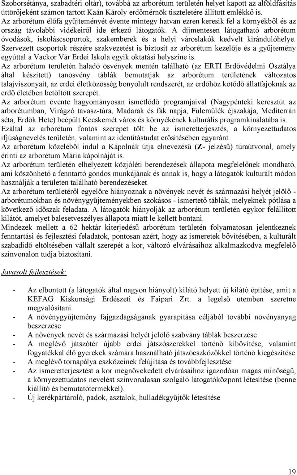 A díjmentesen látogatható arborétum óvodások, iskoláscsoportok, szakemberek és a helyi városlakók kedvelt kirándulóhelye.
