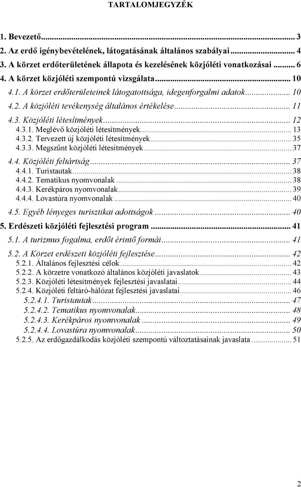 Közjóléti létesítmények... 12 4.3.1. Meglévő közjóléti létesítmények... 13 4.3.2. Tervezett új közjóléti létesítmények... 35 4.3.3. Megszűnt közjóléti létesítmények... 37 4.4. Közjóléti feltártság.