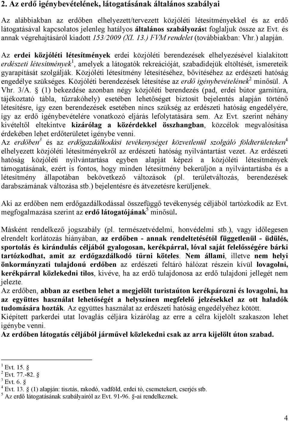 Az erdei közjóléti létesítmények erdei közjóléti berendezések elhelyezésével kialakított erdészeti létesítmények 1, amelyek a látogatók rekreációját, szabadidejük eltöltését, ismereteik gyarapítását