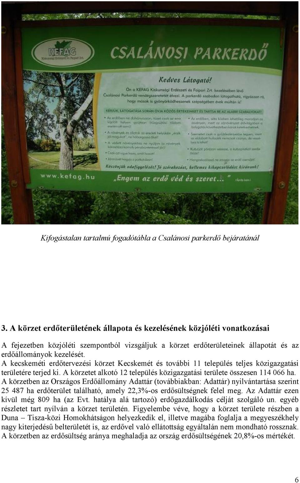 A kecskeméti erdőtervezési körzet Kecskemét és további 11 település teljes közigazgatási területére terjed ki. A körzetet alkotó 12 település közigazgatási területe összesen 114 066 ha.