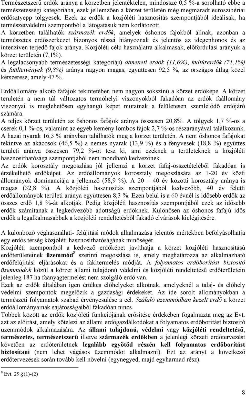 A körzetben találhatók származék erdők, amelyek őshonos fajokból állnak, azonban a természetes erdőszerkezet bizonyos részei hiányoznak és jelentős az idegenhonos és az intenzíven terjedő fajok