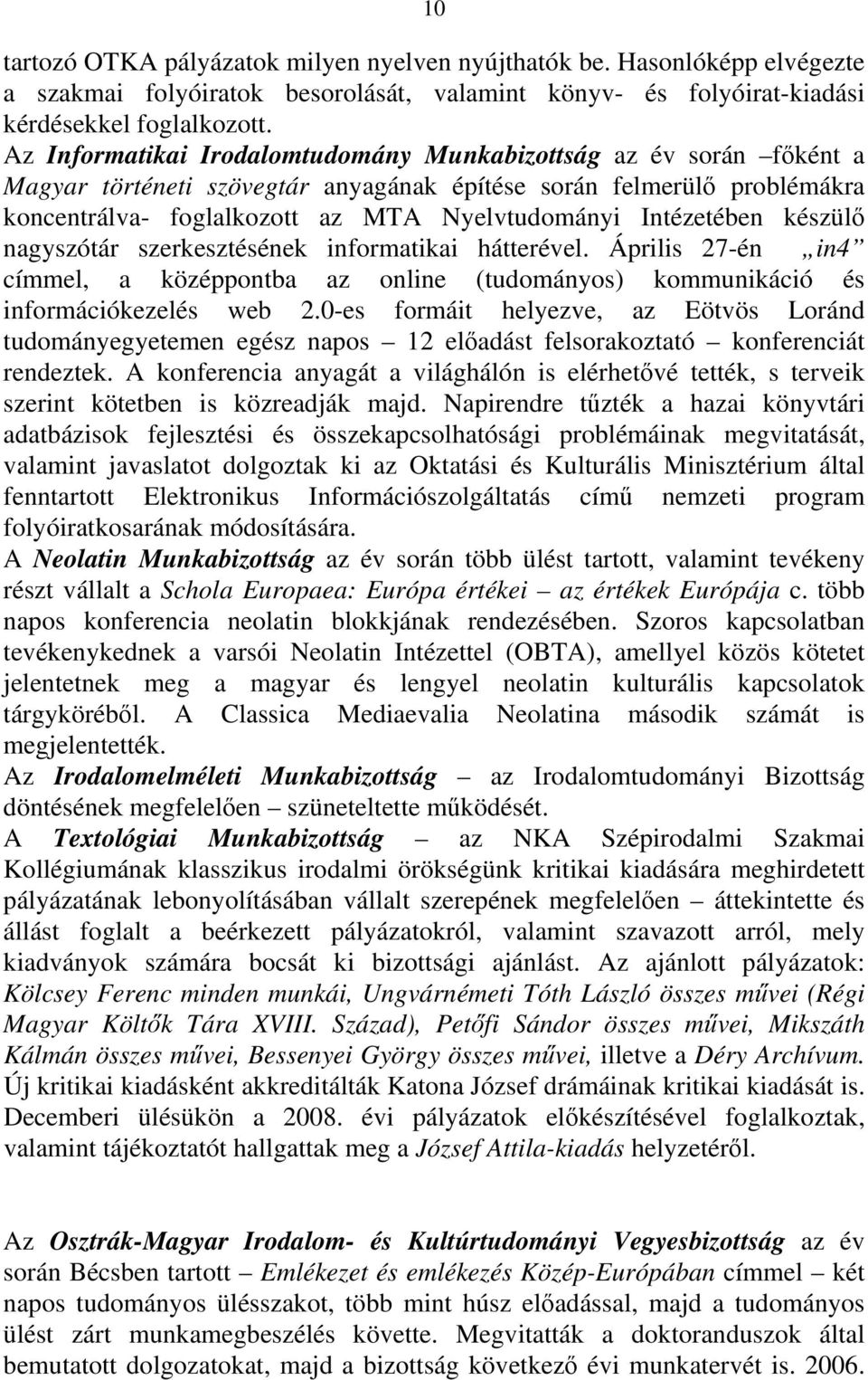 Intézetében készülő nagyszótár szerkesztésének informatikai hátterével. Április 27-én in4 címmel, a középpontba az online (tudományos) kommunikáció és információkezelés web 2.