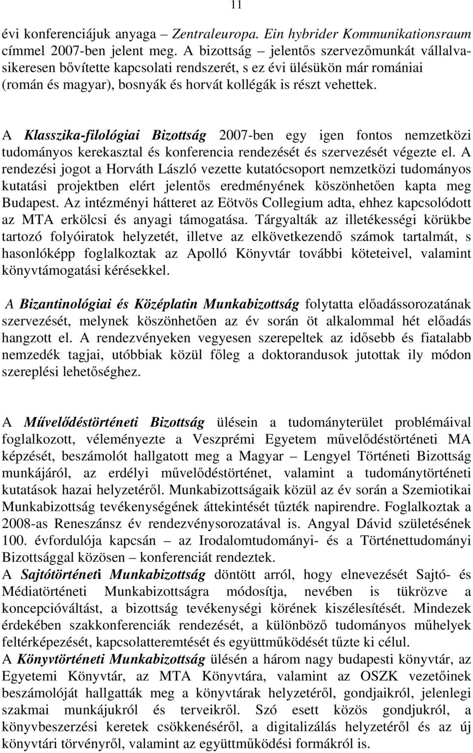 A Klasszika-filológiai Bizottság 2007-ben egy igen fontos nemzetközi tudományos kerekasztal és konferencia rendezését és szervezését végezte el.