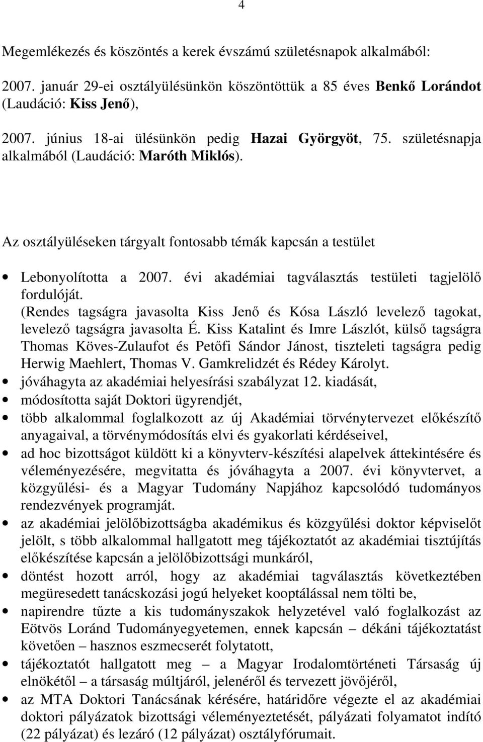 évi akadémiai tagválasztás testületi tagjelölő fordulóját. (Rendes tagságra javasolta Kiss Jenő és Kósa László levelező tagokat, levelező tagságra javasolta É.