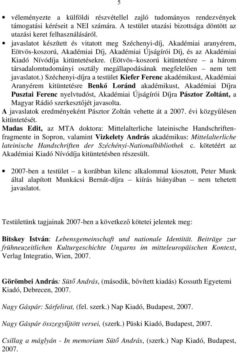 (Eötvös koszorú kitüntetésre a három társadalomtudományi osztály megállapodásának megfelelően nem tett javaslatot.