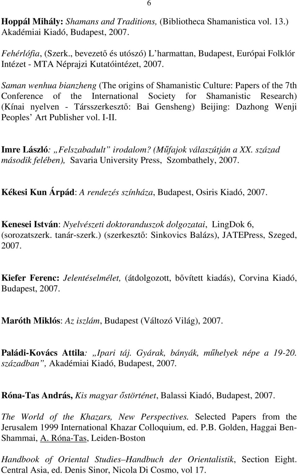 Saman wenhua bianzheng (The origins of Shamanistic Culture: Papers of the 7th Conference of the International Society for Shamanistic Research) (Kínai nyelven - Társszerkesztő: Bai Gensheng) Beijing: