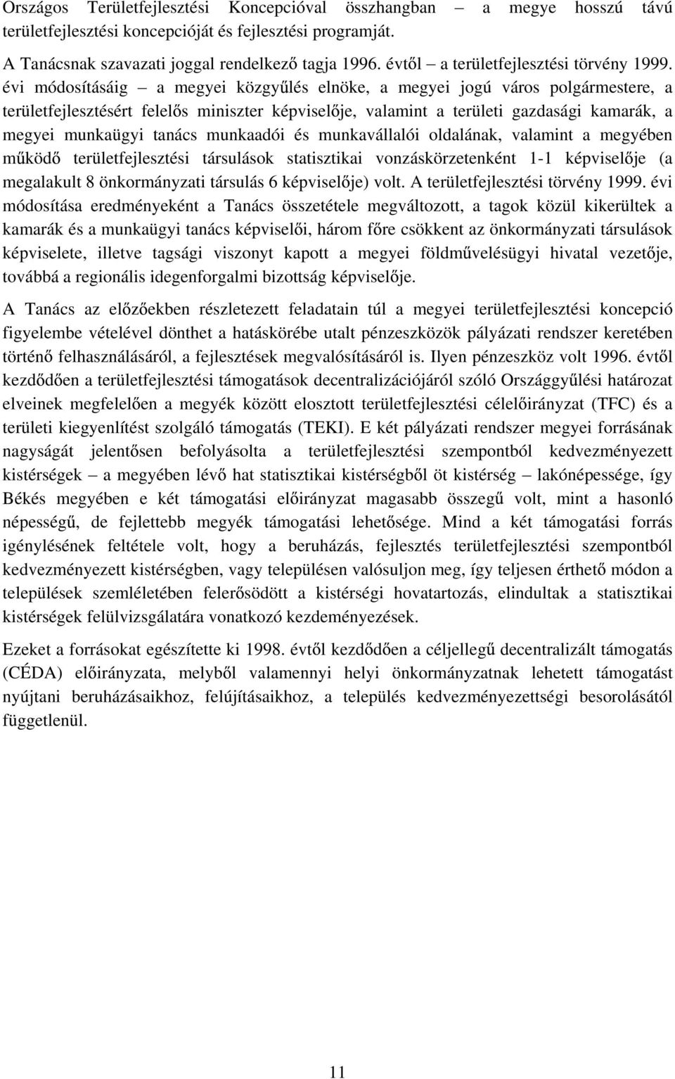 évi módosításáig a megyei közgy lés elnöke, a megyei jogú város polgármestere, a területfejlesztésért felel s miniszter képvisel je, valamint a területi gazdasági kamarák, a megyei munkaügyi tanács