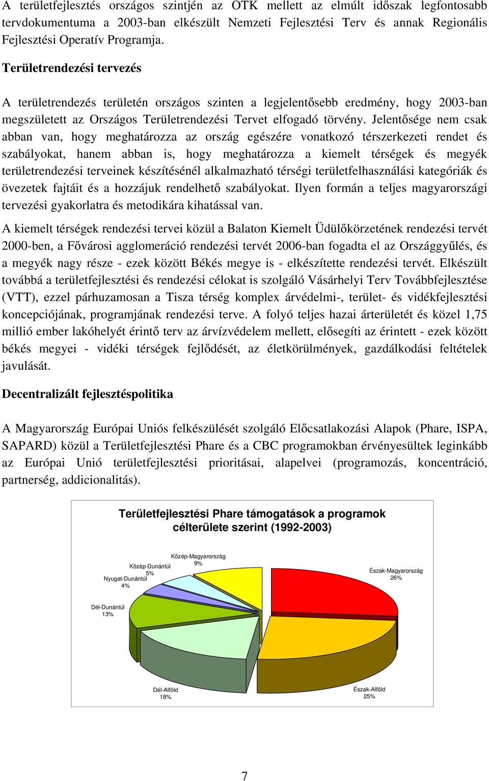 Jelent sége nem csak abban van, hogy meghatározza az ország egészére vonatkozó térszerkezeti rendet és szabályokat, hanem abban is, hogy meghatározza a kiemelt térségek és megyék területrendezési