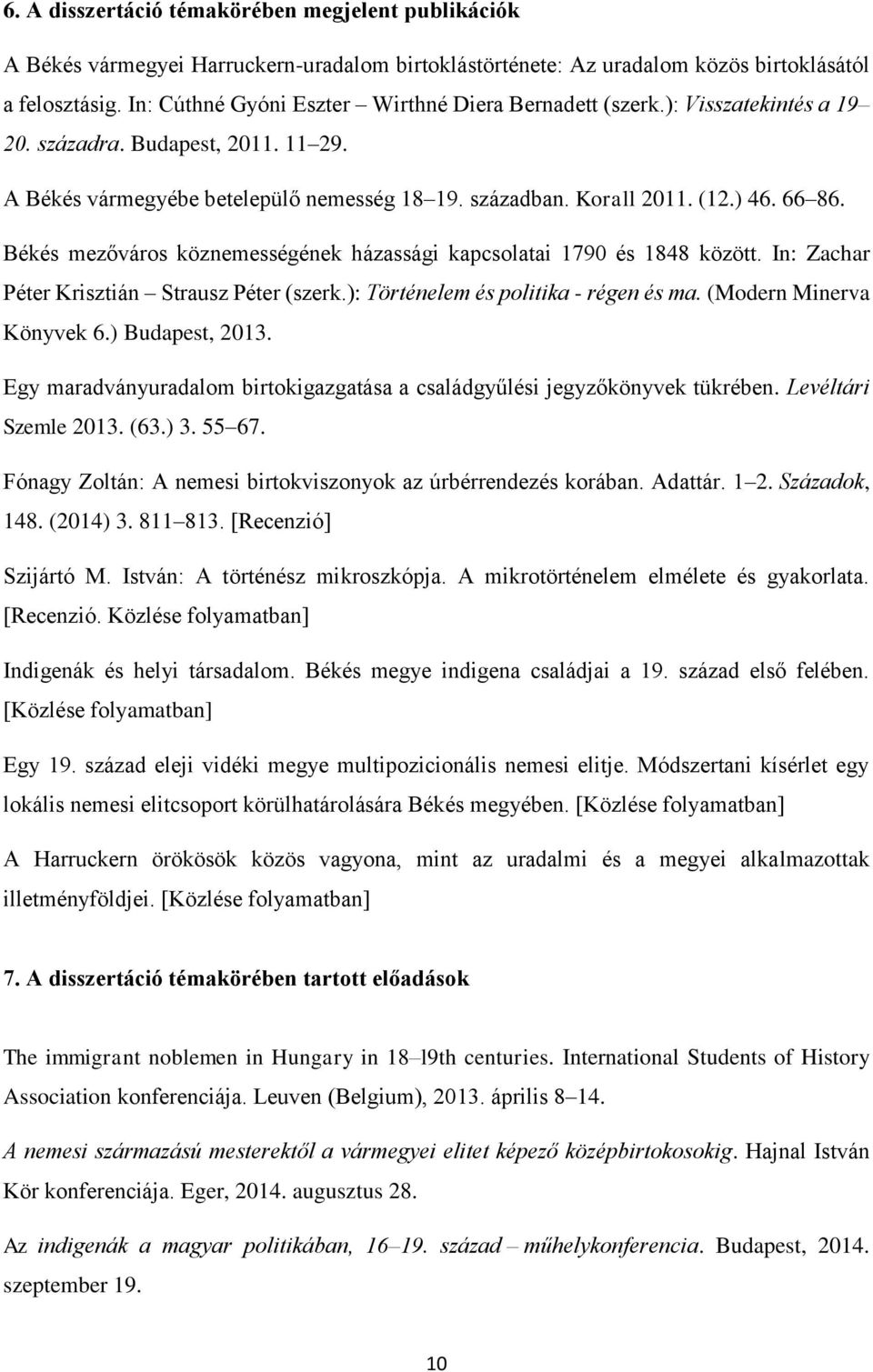 66 86. Békés mezőváros köznemességének házassági kapcsolatai 1790 és 1848 között. In: Zachar Péter Krisztián Strausz Péter (szerk.): Történelem és politika - régen és ma. (Modern Minerva Könyvek 6.