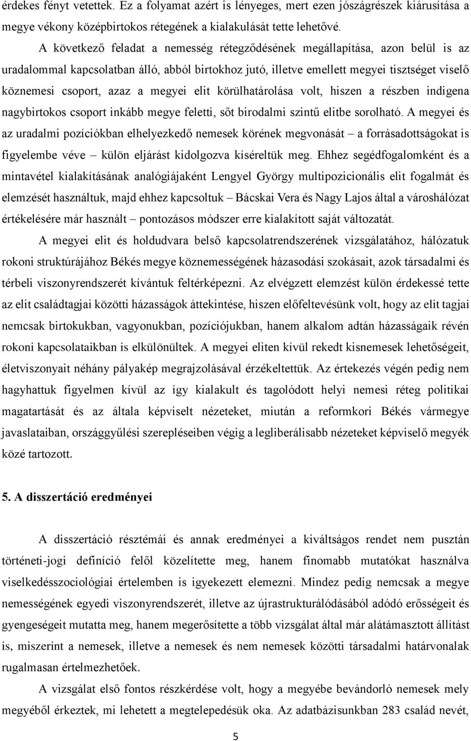 megyei elit körülhatárolása volt, hiszen a részben indigena nagybirtokos csoport inkább megye feletti, sőt birodalmi szintű elitbe sorolható.