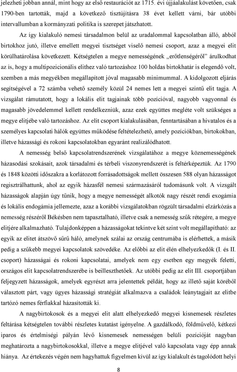 Az így kialakuló nemesi társadalmon belül az uradalommal kapcsolatban álló, abból birtokhoz jutó, illetve emellett megyei tisztséget viselő nemesi csoport, azaz a megyei elit körülhatárolása