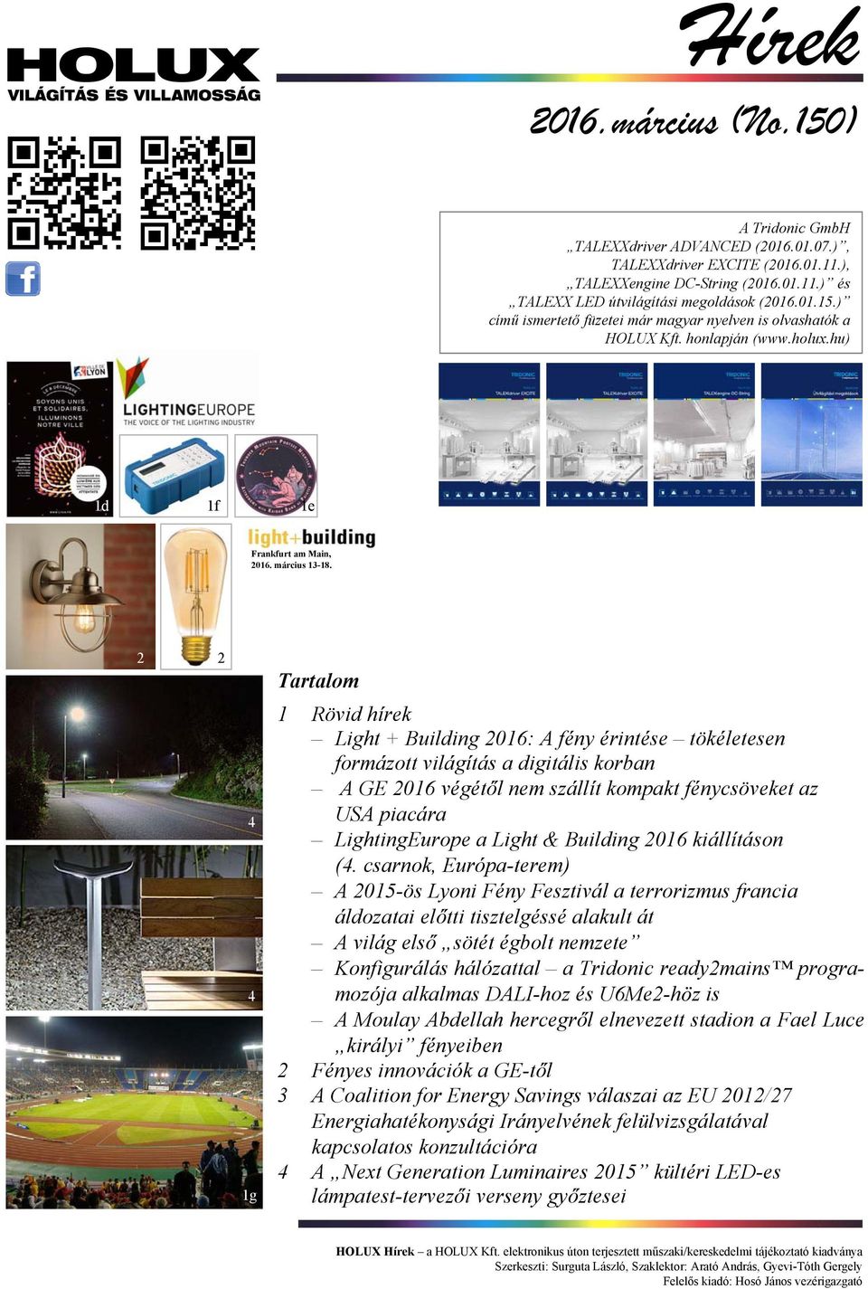 2 2 4 4 1g Tartalom 1 Rövid hírek Light + Building 2016: A fény érintése tökéletesen formázott világítás a digitális korban A GE 2016 végétől nem szállít kompakt fénycsöveket az USA piacára