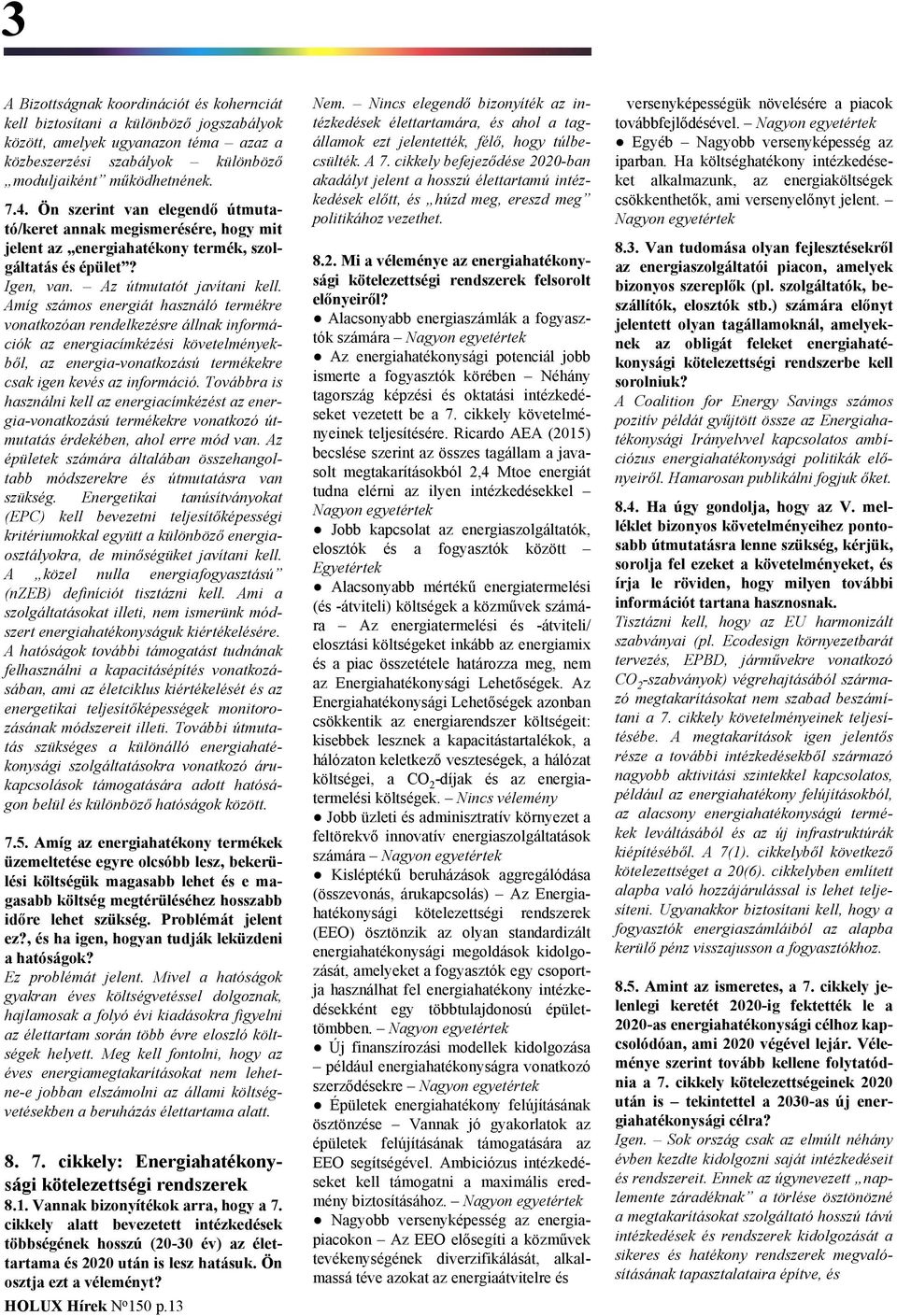 Amíg számos energiát használó termékre vonatkozóan rendelkezésre állnak információk az energiacímkézési követelményekből, az energia-vonatkozású termékekre csak igen kevés az információ.