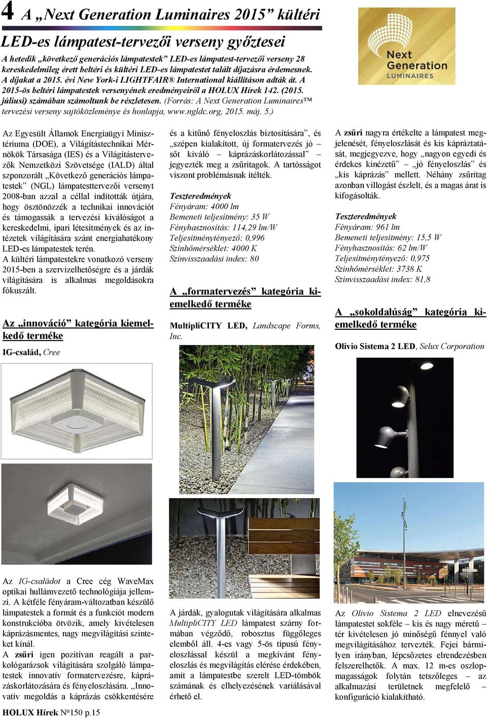 A 2015-ös beltéri lámpatestek versenyének eredményeiről a HOLUX Hírek 142. (2015. júliusi) számában számoltunk be részletesen.