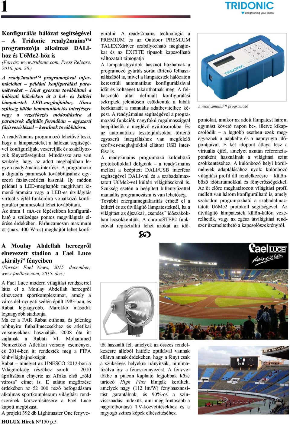 Nincs szükség külön kommunikációs interfészre vagy a vezetékezés módosítására. A parancsok digitális formában egyszerű fázisvezérléssel kerülnek továbbításra.