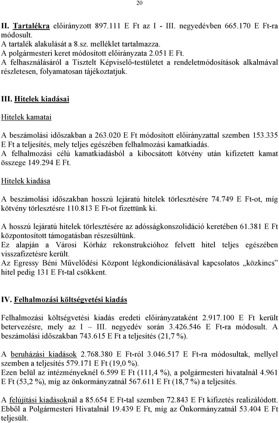 020 E Ft módosított tal szemben 153.335 E Ft a, mely teljes egészében felhalmozási kamatkiadás. A felhalmozási célú kamatkiadásból a kibocsátott kötvény után kifizetett kamat összege 149.294 E Ft.