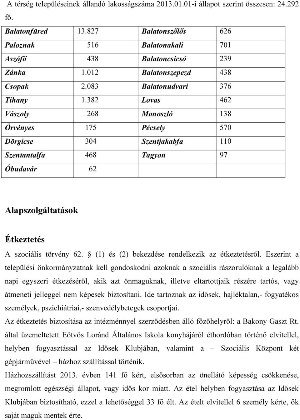 382 Lovas 462 Vászoly 268 Monoszló 138 Örvényes 175 Pécsely 570 Dörgicse 304 Szentjakabfa 110 Szentantalfa 468 Tagyon 97 Óbudavár 62 Alapszolgáltatások Étkeztetés A szociális törvény 62.