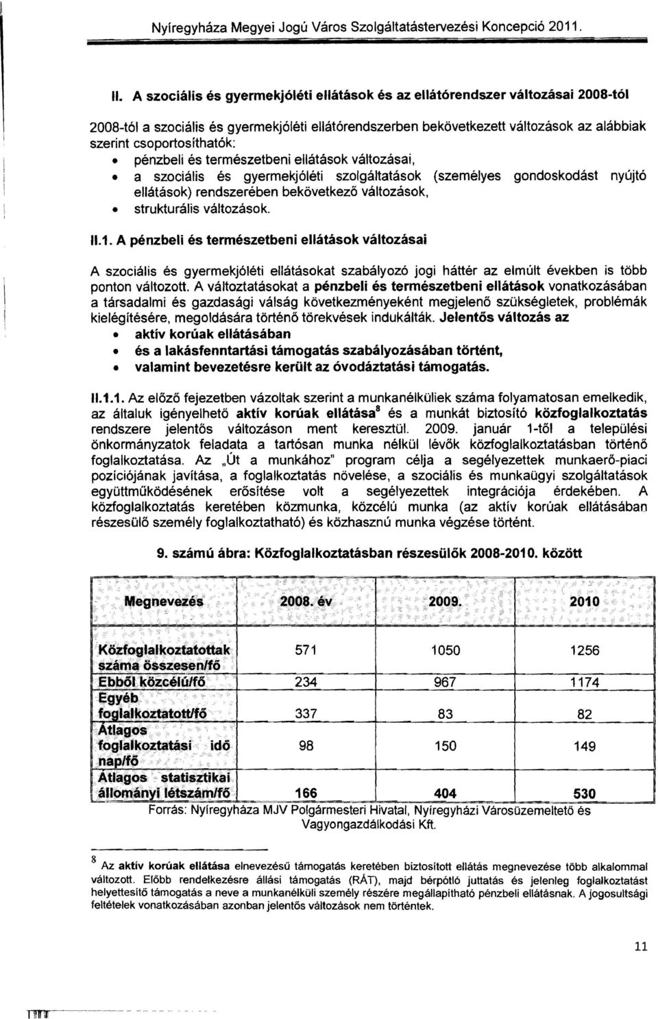 strukturális változások. 11.1. A pénzbeli és természetbeni ellátások változásai A szociális és gyermekjóléti ellátásokat szabályozó jogi háttér az elmúlt években is több ponton változott.