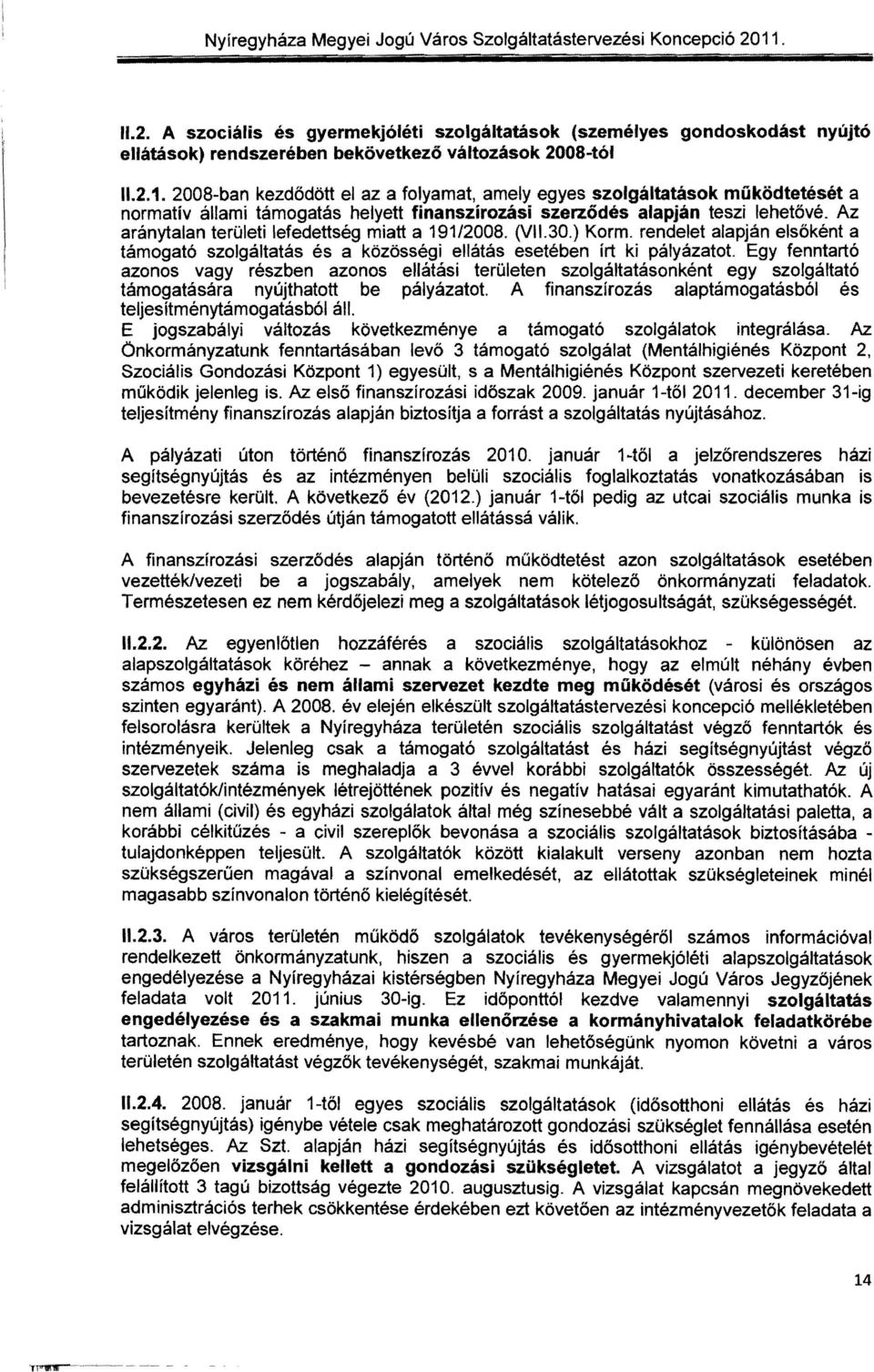 Egy fenntartó azonos vagy részben azonos ellátási területen szolgáltatásonként egy szolgáltató támogatására nyújthatott be pályázatot. A finanszírozás alaptámogatásból és teljesítménytámogatásból áll.